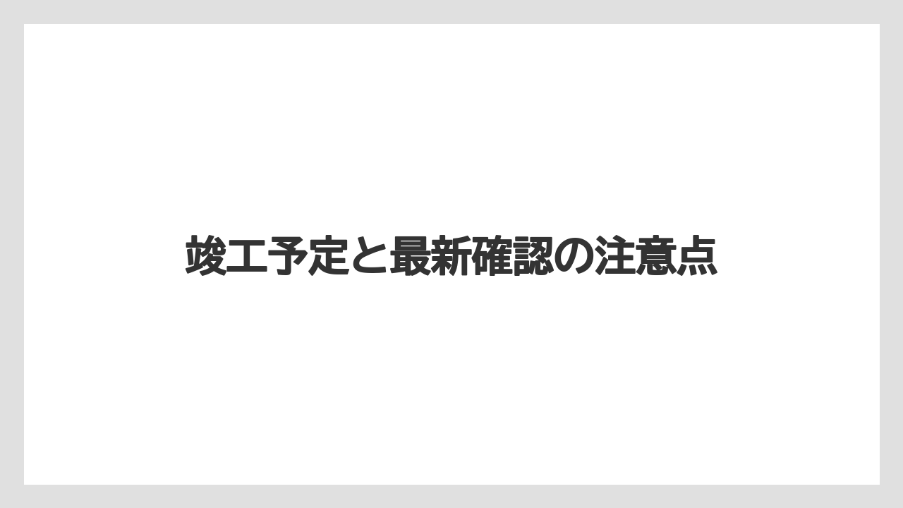 竣工予定と最新確認の注意点