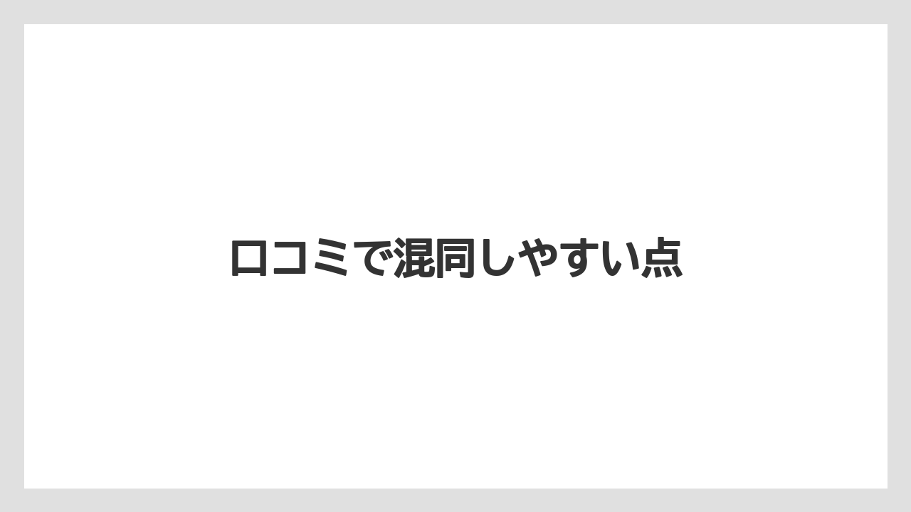 口コミで混同しやすい点