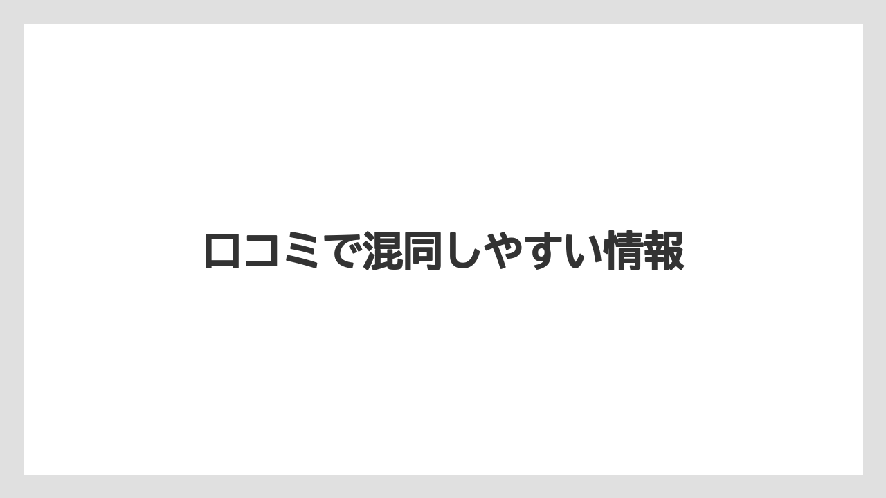 口コミで混同しやすい情報