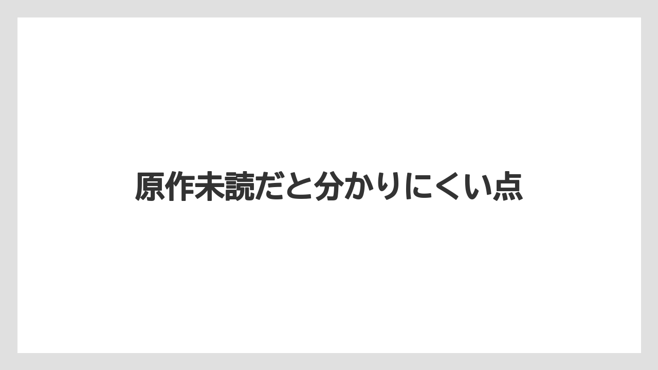 原作未読だと分かりにくい点