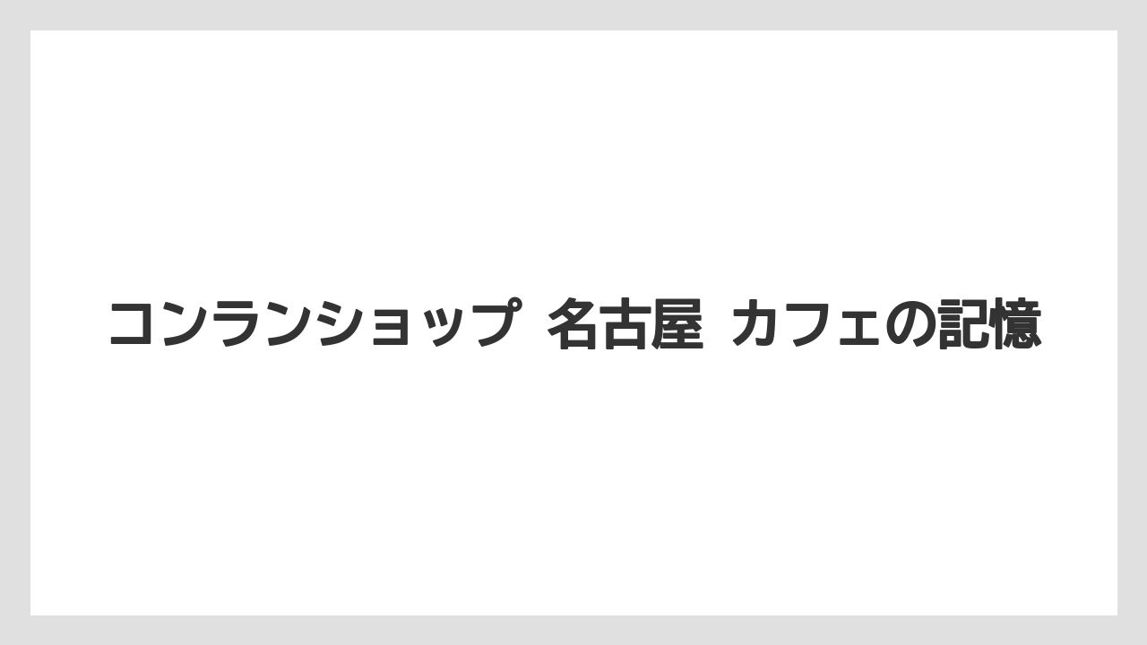 コンランショップ 名古屋 カフェの記憶