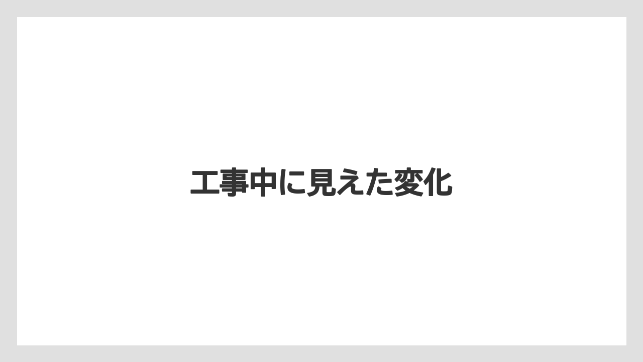 工事中に見えた変化