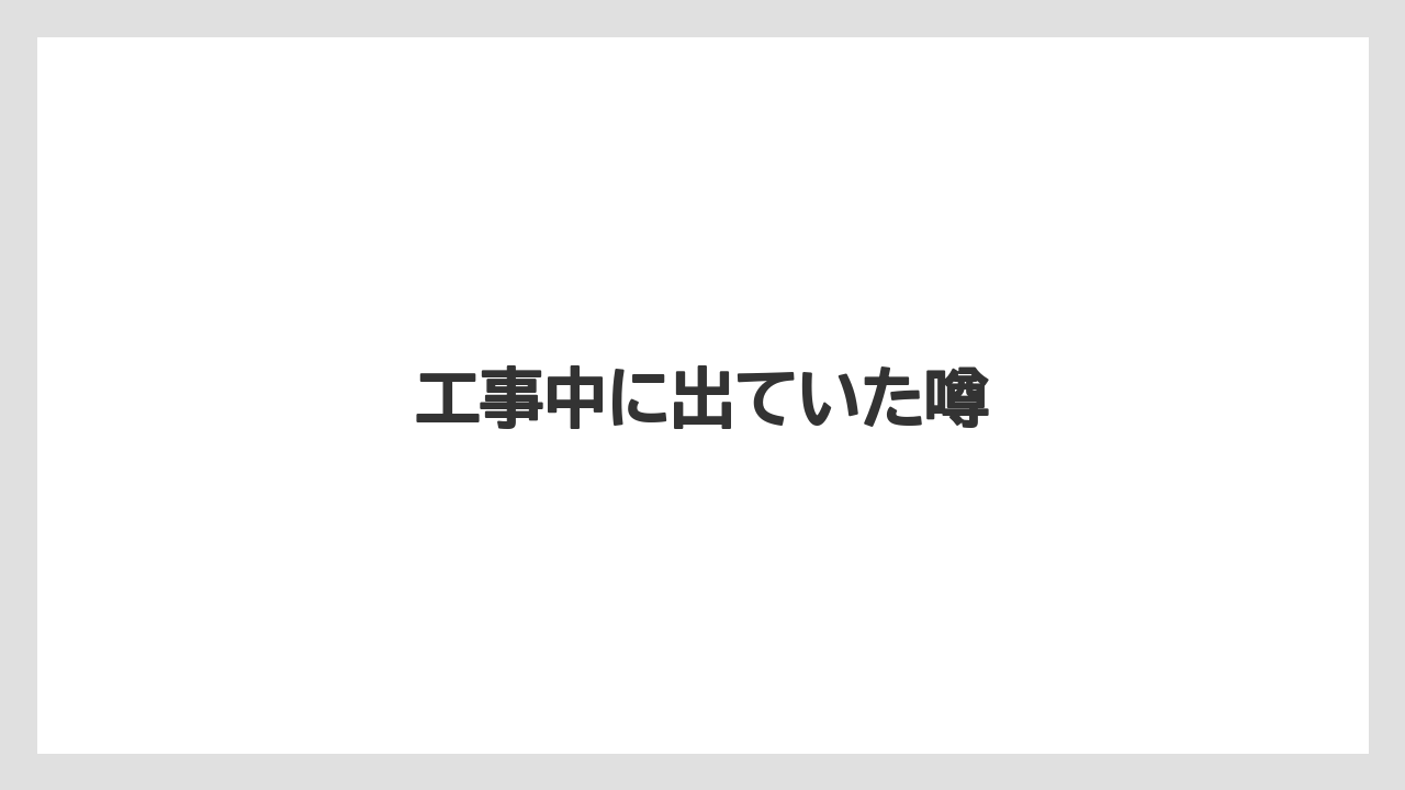 工事中に出ていた噂