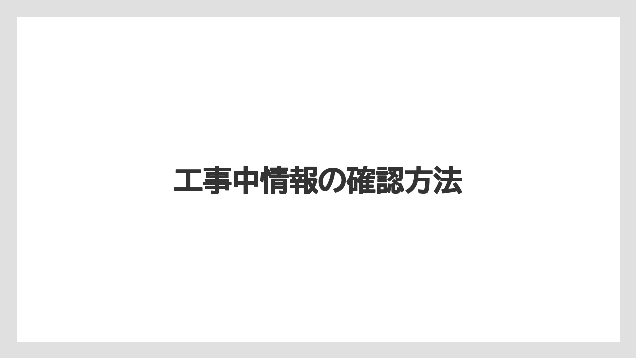 工事中情報の確認方法