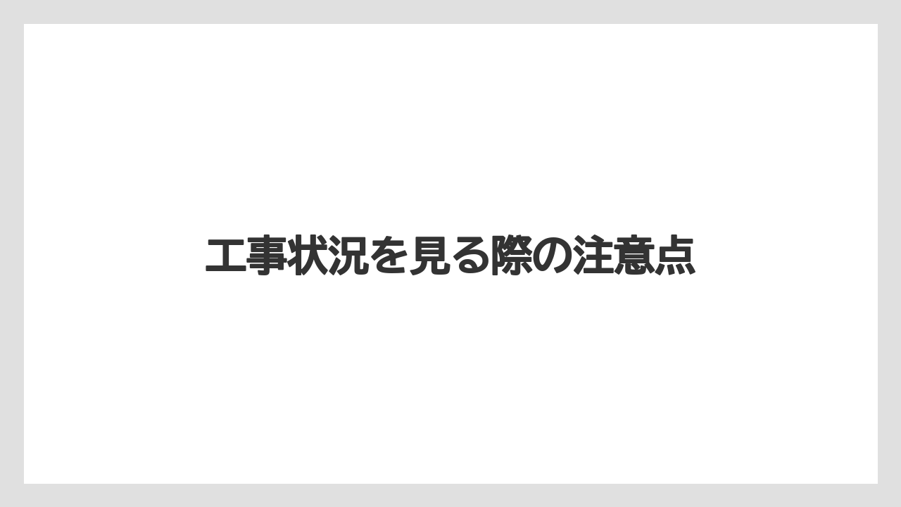 工事状況を見る際の注意点