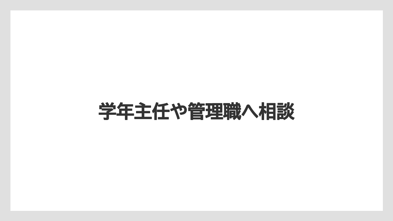 学年主任や管理職へ相談