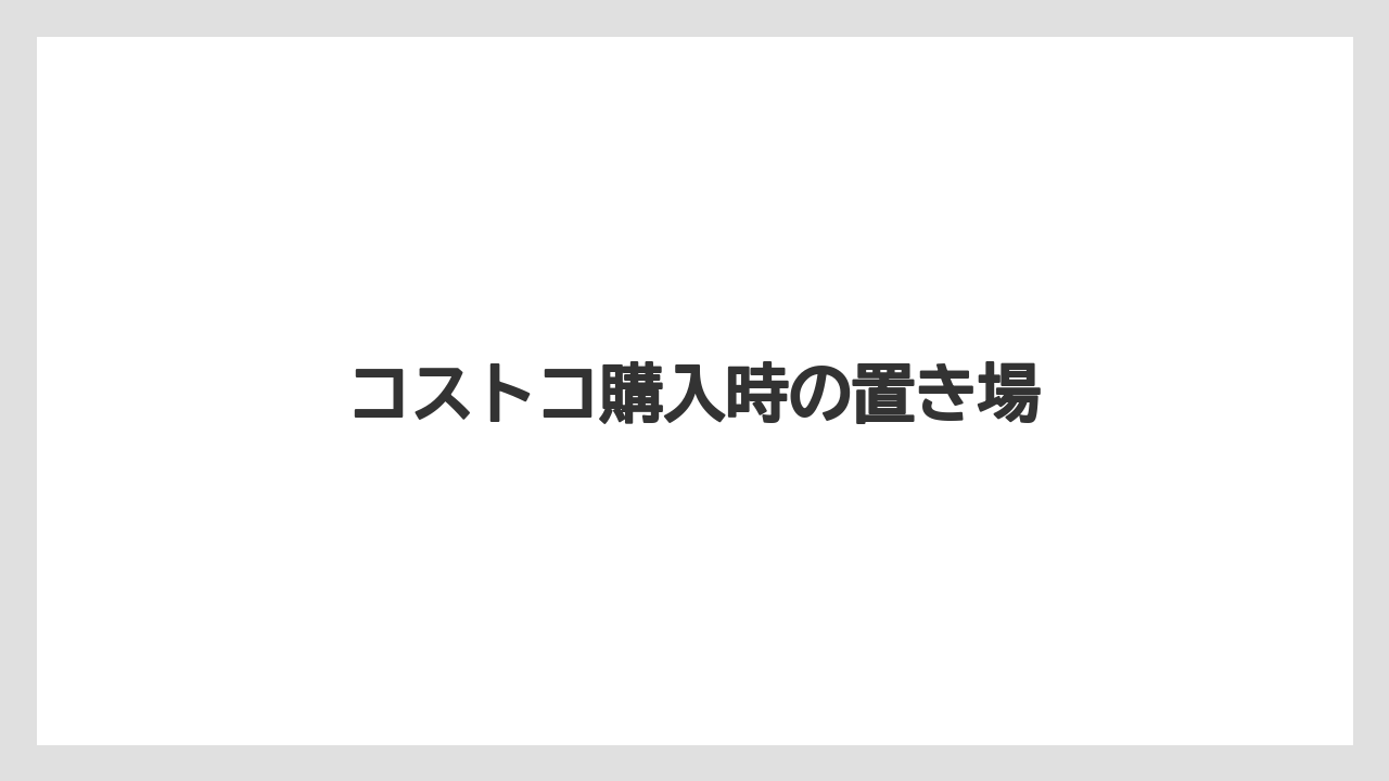 コストコ購入時の置き場