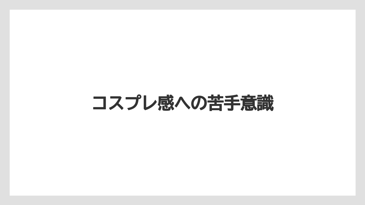 コスプレ感への苦手意識