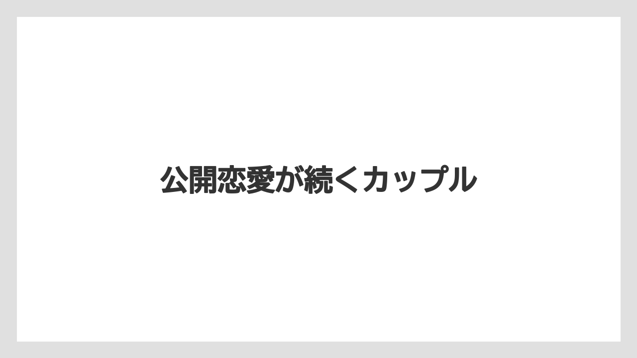 公開恋愛が続くカップル