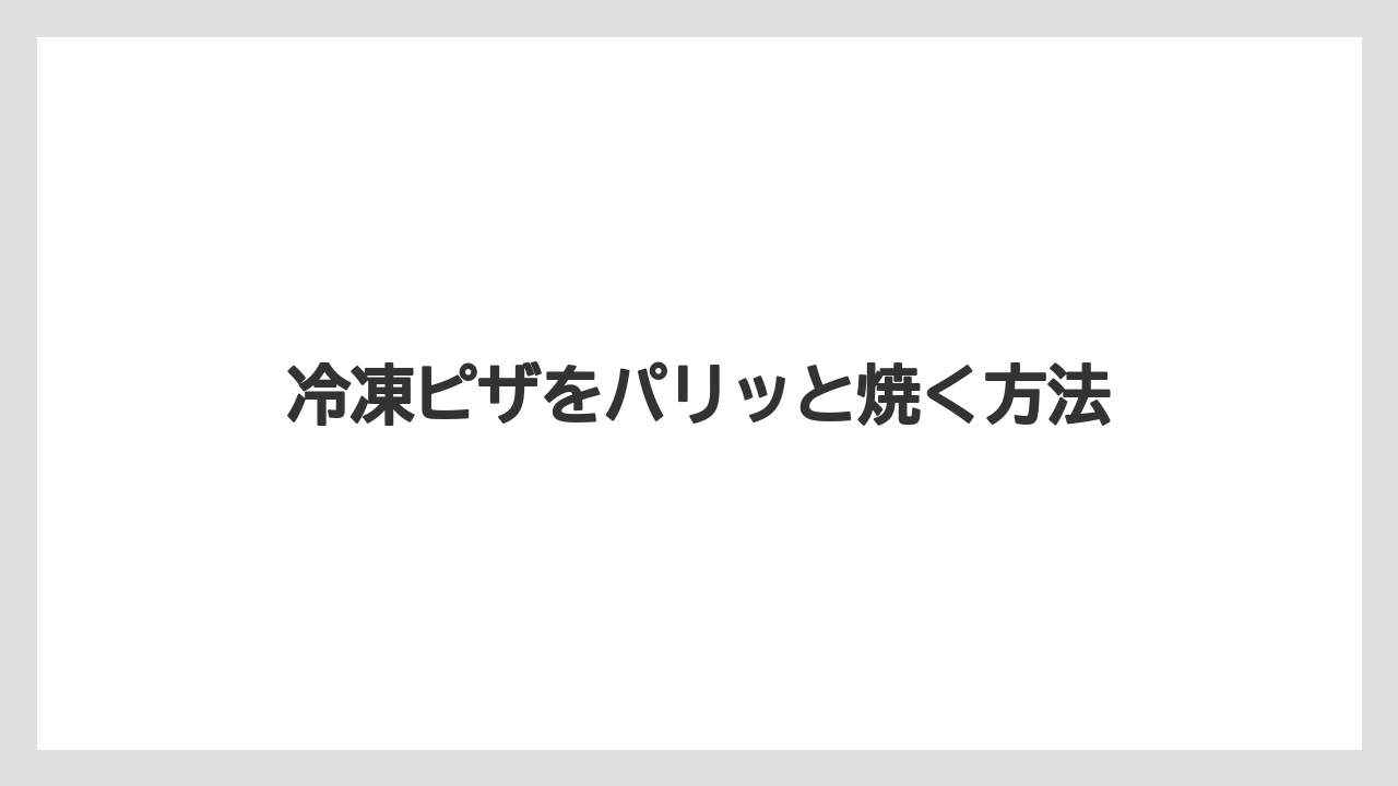冷凍ピザをパリッと焼く方法