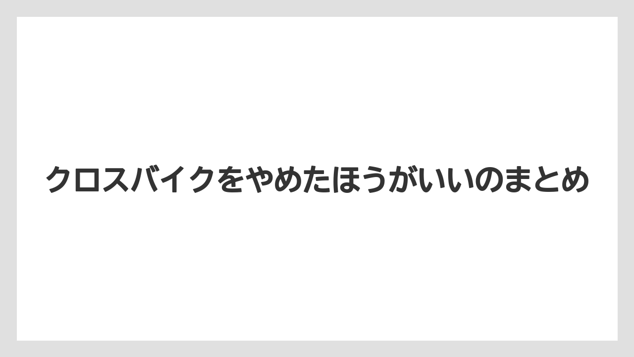 クロスバイクをやめたほうがいいのまとめ