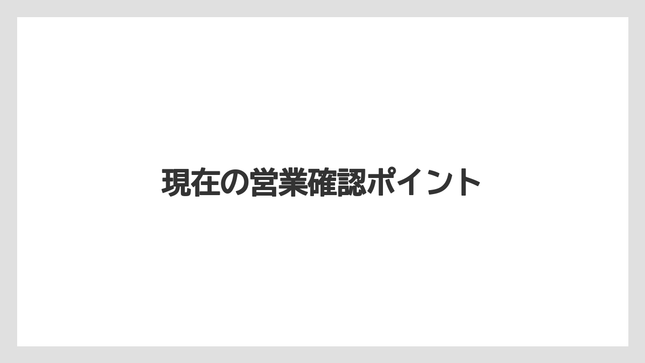 現在の営業確認ポイント