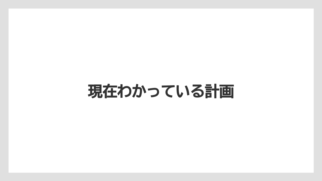 現在わかっている計画