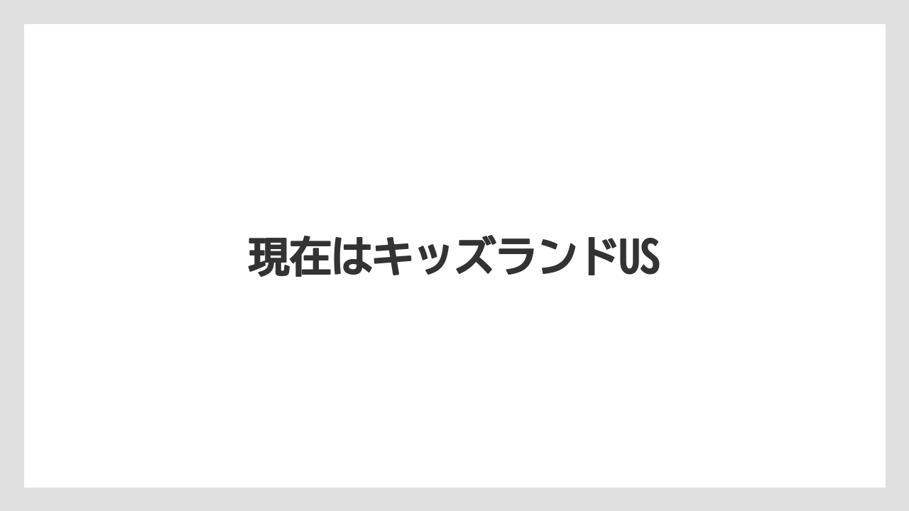 現在はキッズランドUS