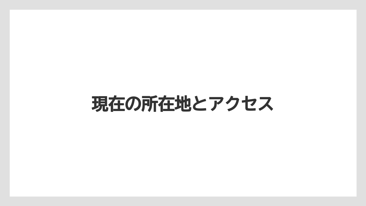 現在の所在地とアクセス