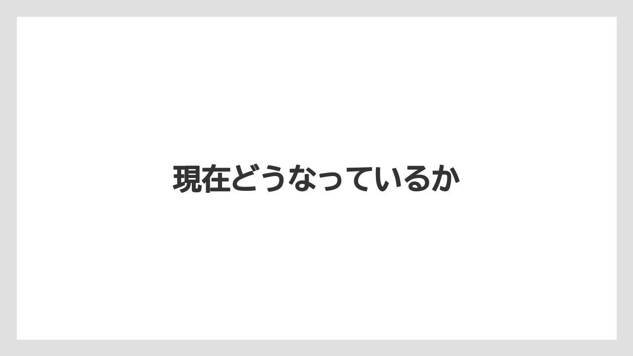 現在どうなっているか
