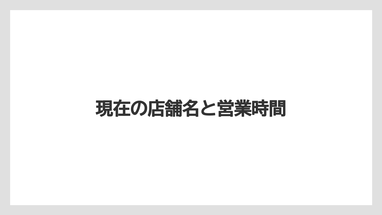 現在の店舗名と営業時間