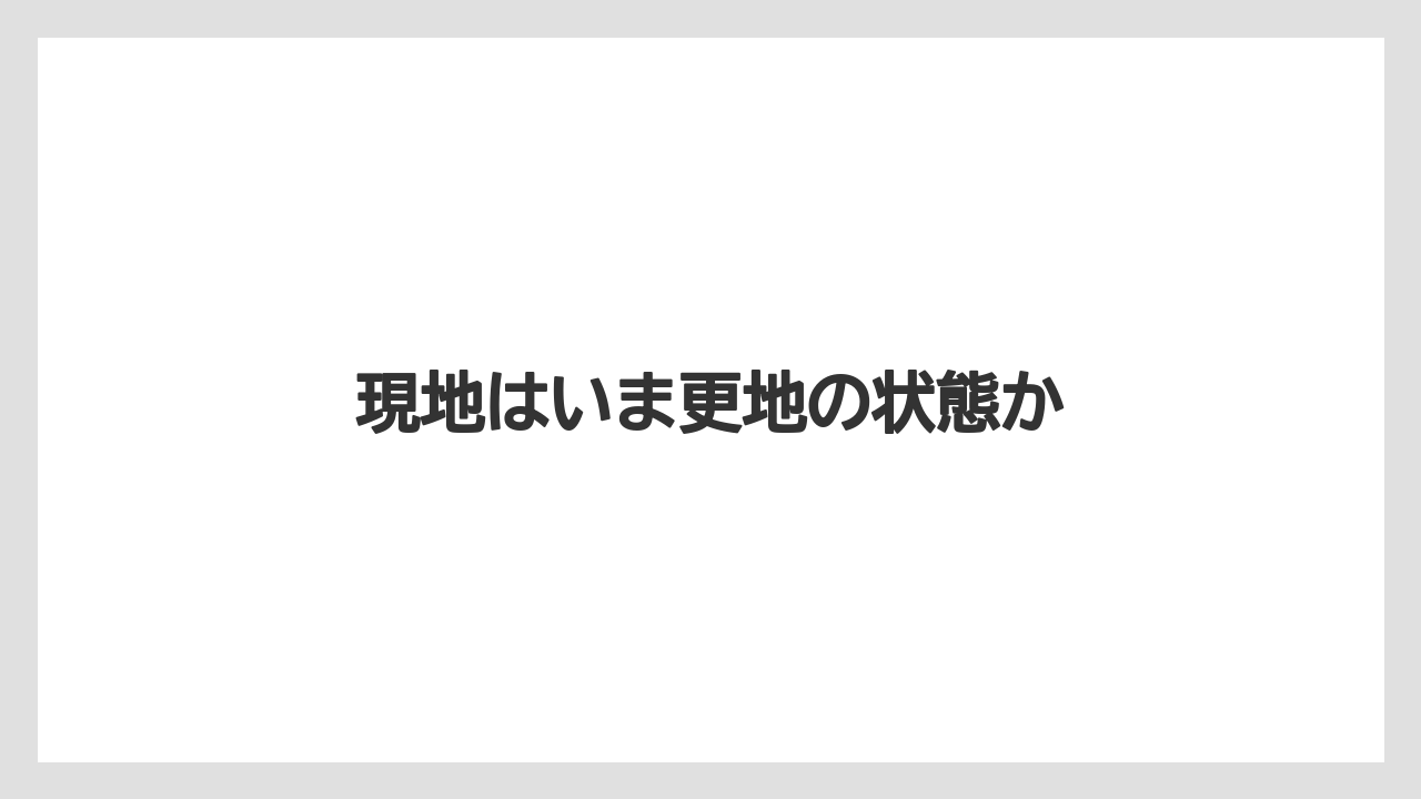 現地はいま更地の状態か