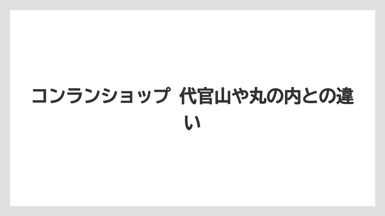 コンランショップ 代官山や丸の内との違い