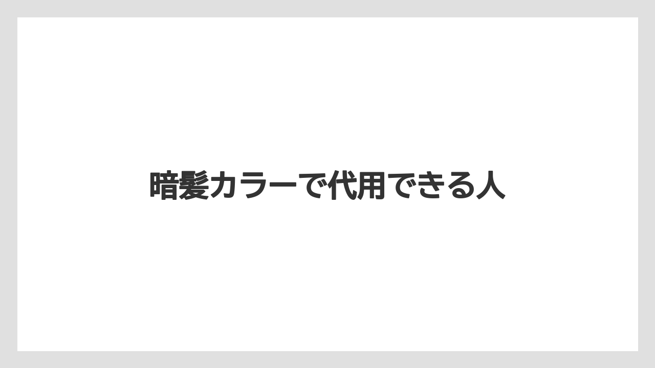 暗髪カラーで代用できる人