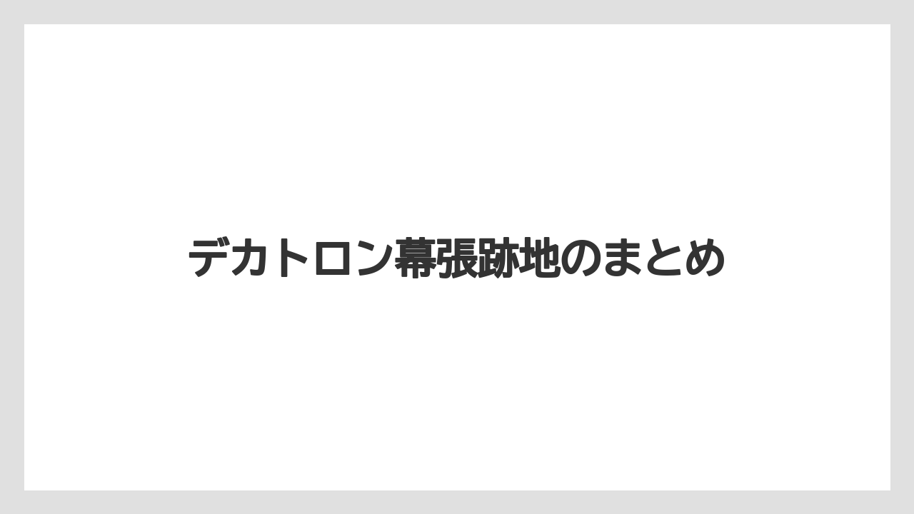 デカトロン幕張跡地のまとめ