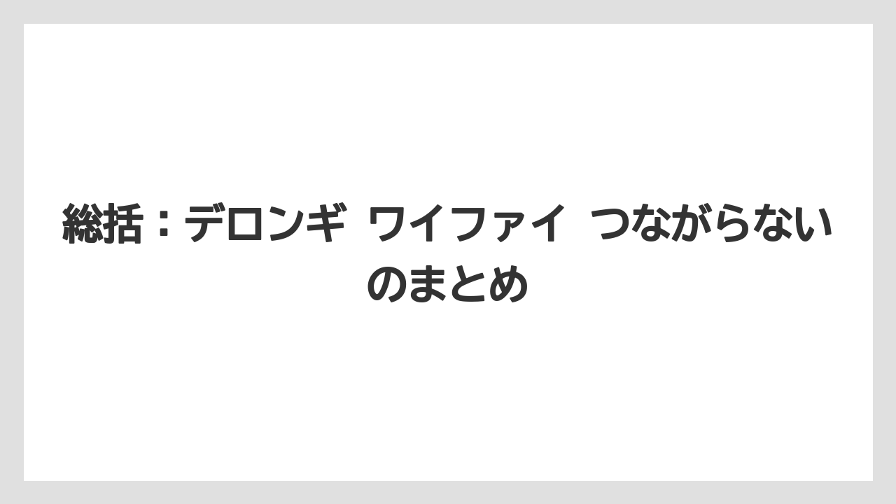 総括：デロンギ ワイファイ つながらないのまとめ
