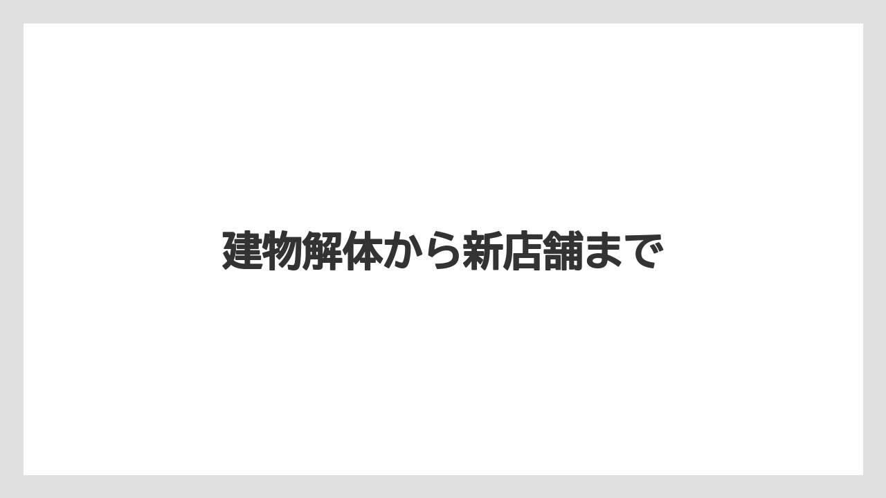 建物解体から新店舗まで