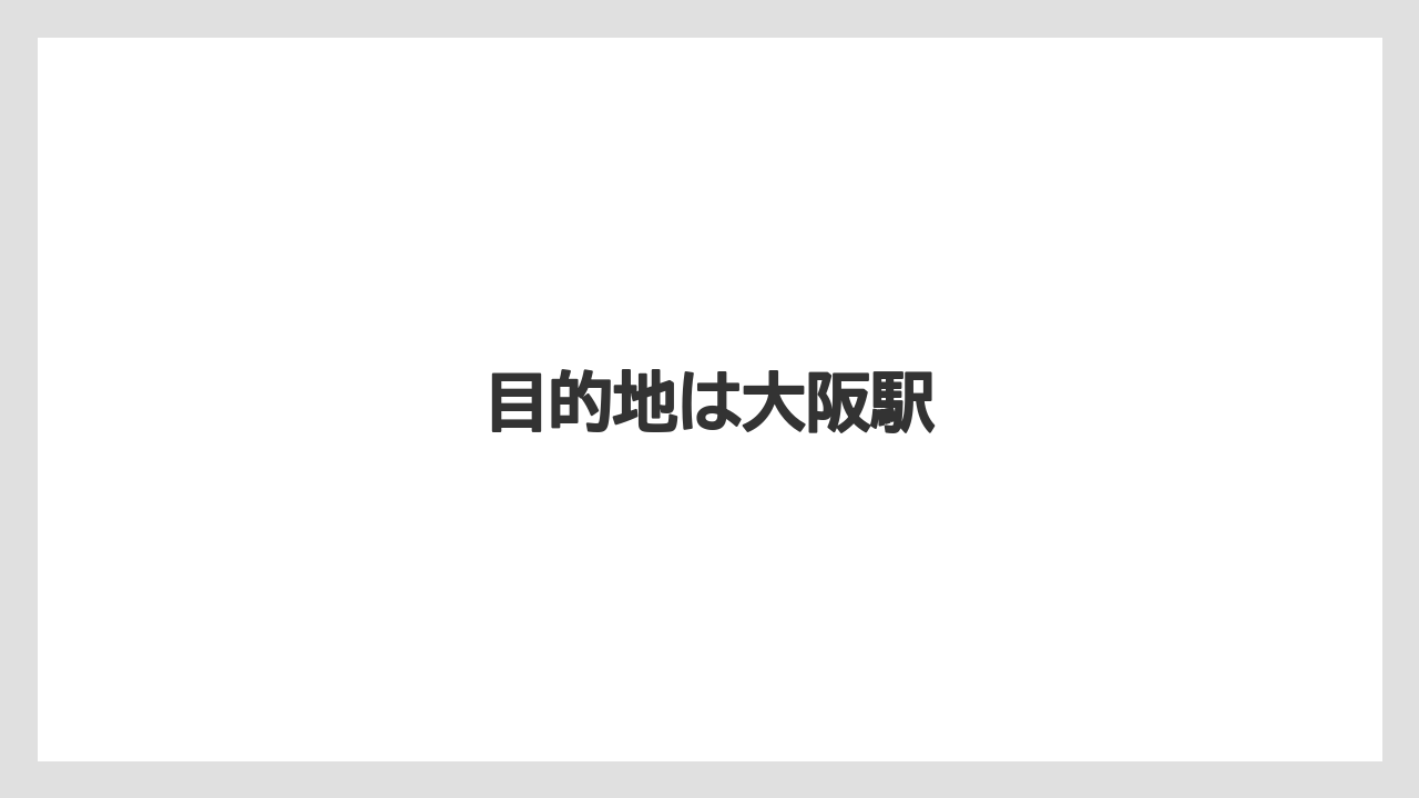目的地は大阪駅