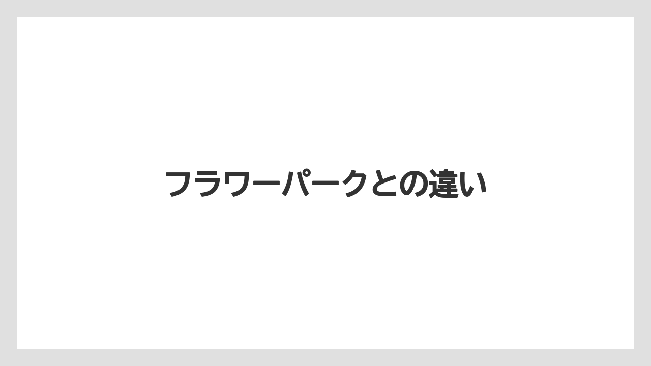 フラワーパークとの違い
