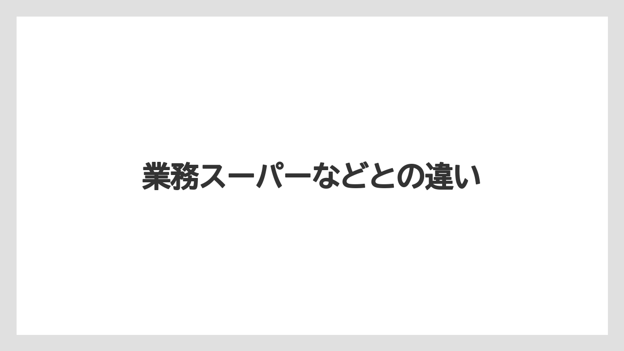業務スーパーなどとの違い