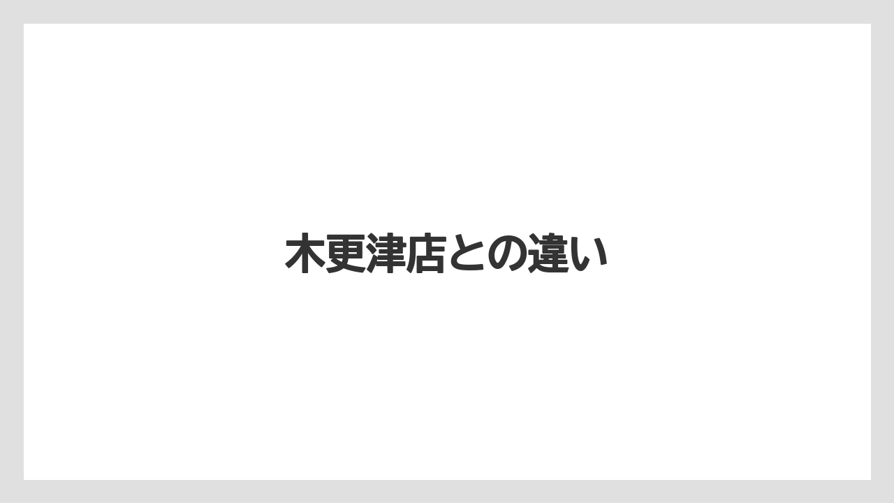 木更津店との違い