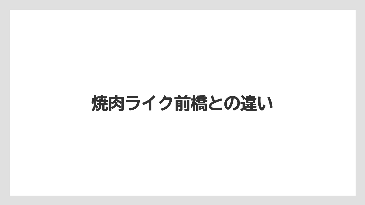焼肉ライク前橋との違い