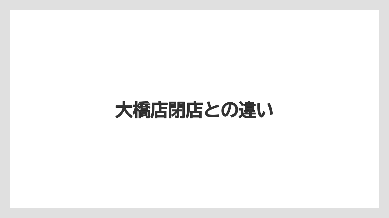 大橋店閉店との違い