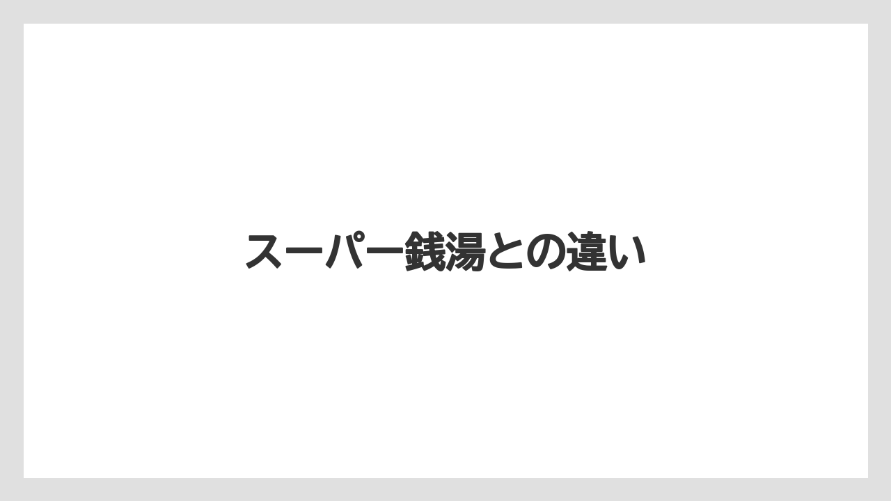 スーパー銭湯との違い