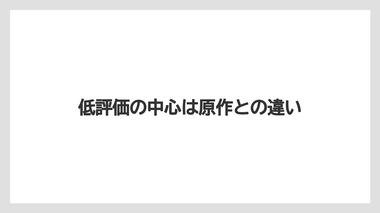 低評価の中心は原作との違い
