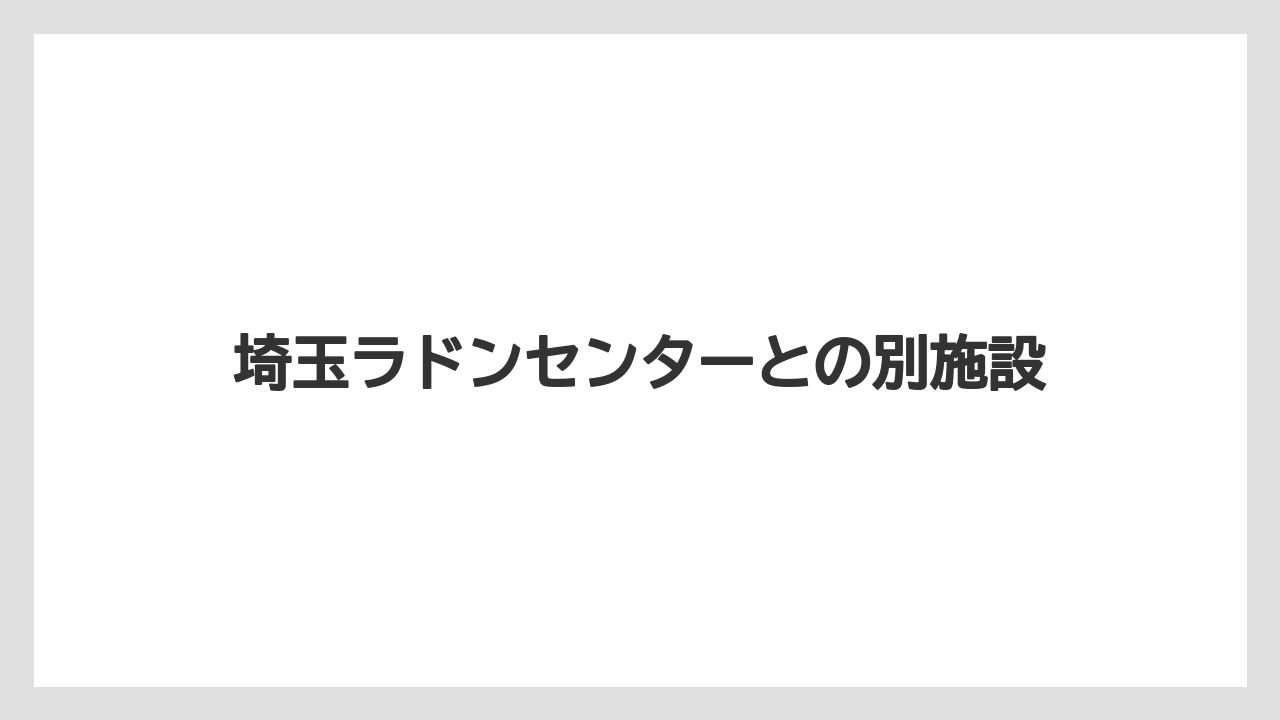 埼玉ラドンセンターとの別施設