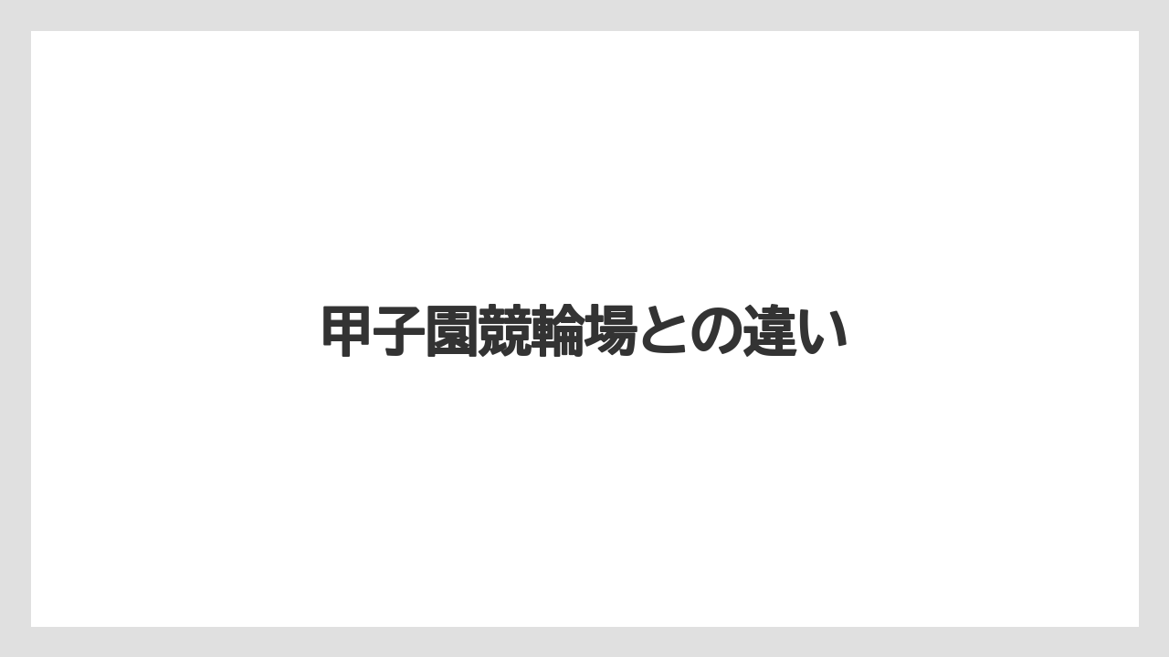 甲子園競輪場との違い