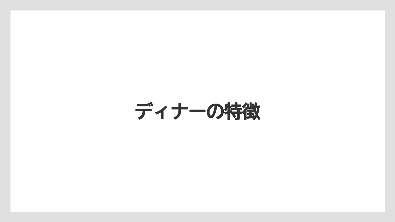 ディナーの特徴