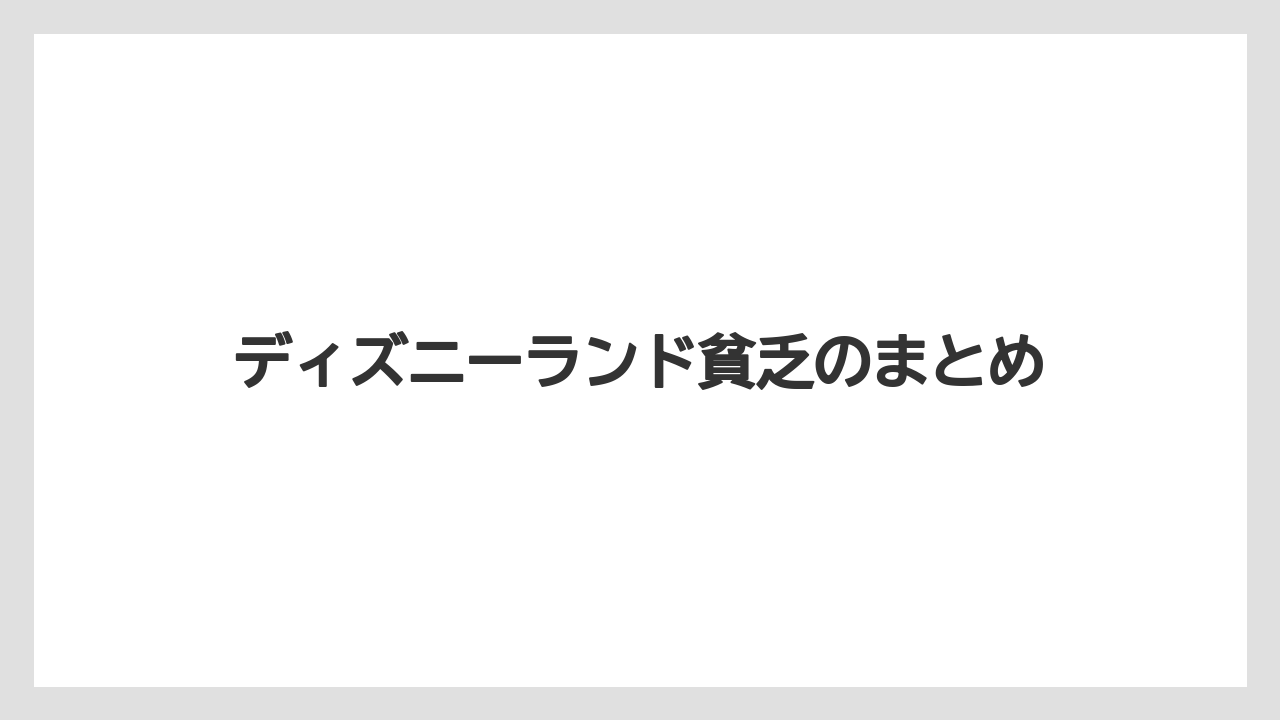 ディズニーランド貧乏のまとめ