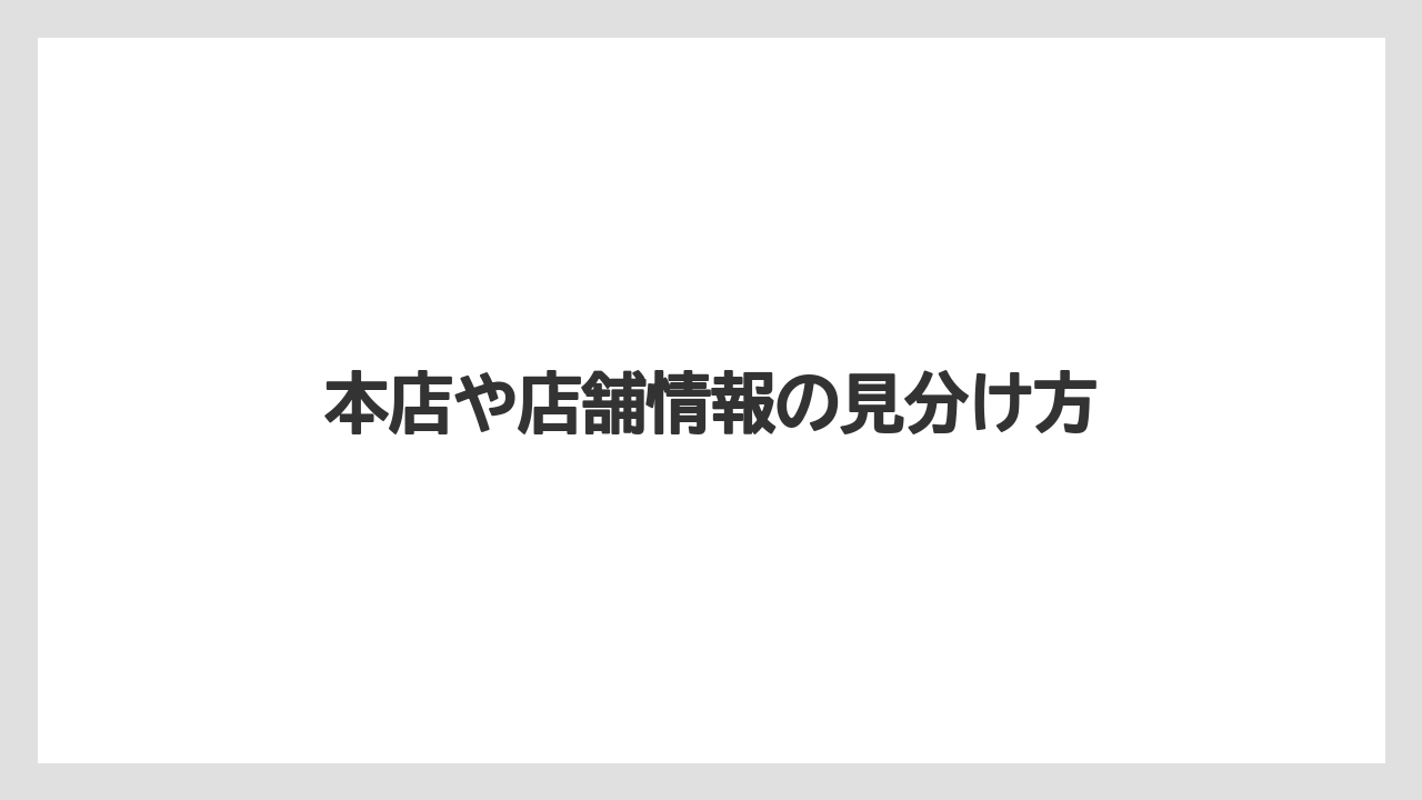 本店や店舗情報の見分け方