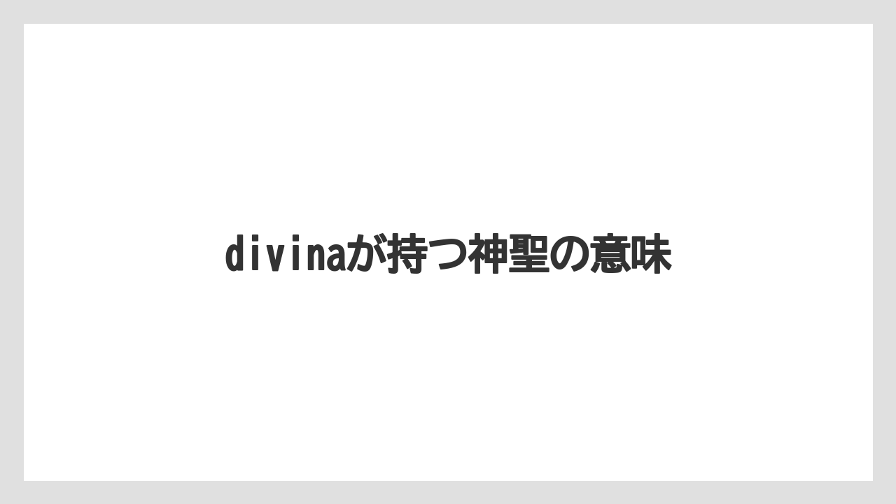 divinaが持つ神聖の意味