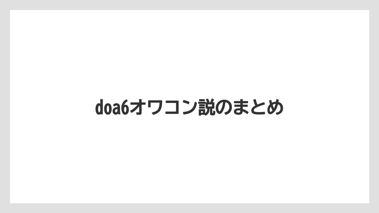 doa6オワコン説のまとめ