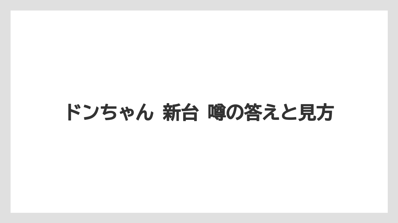 ドンちゃん 新台 噂の答えと見方