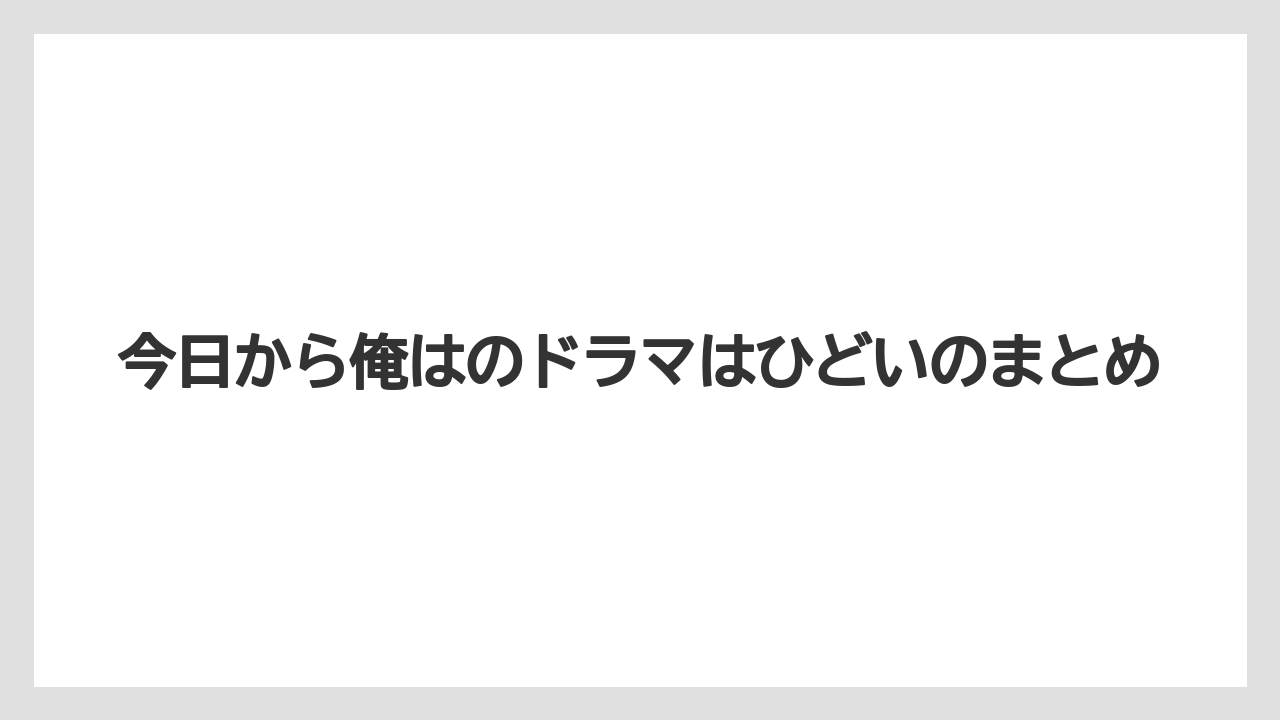 今日から俺はのドラマはひどいのまとめ