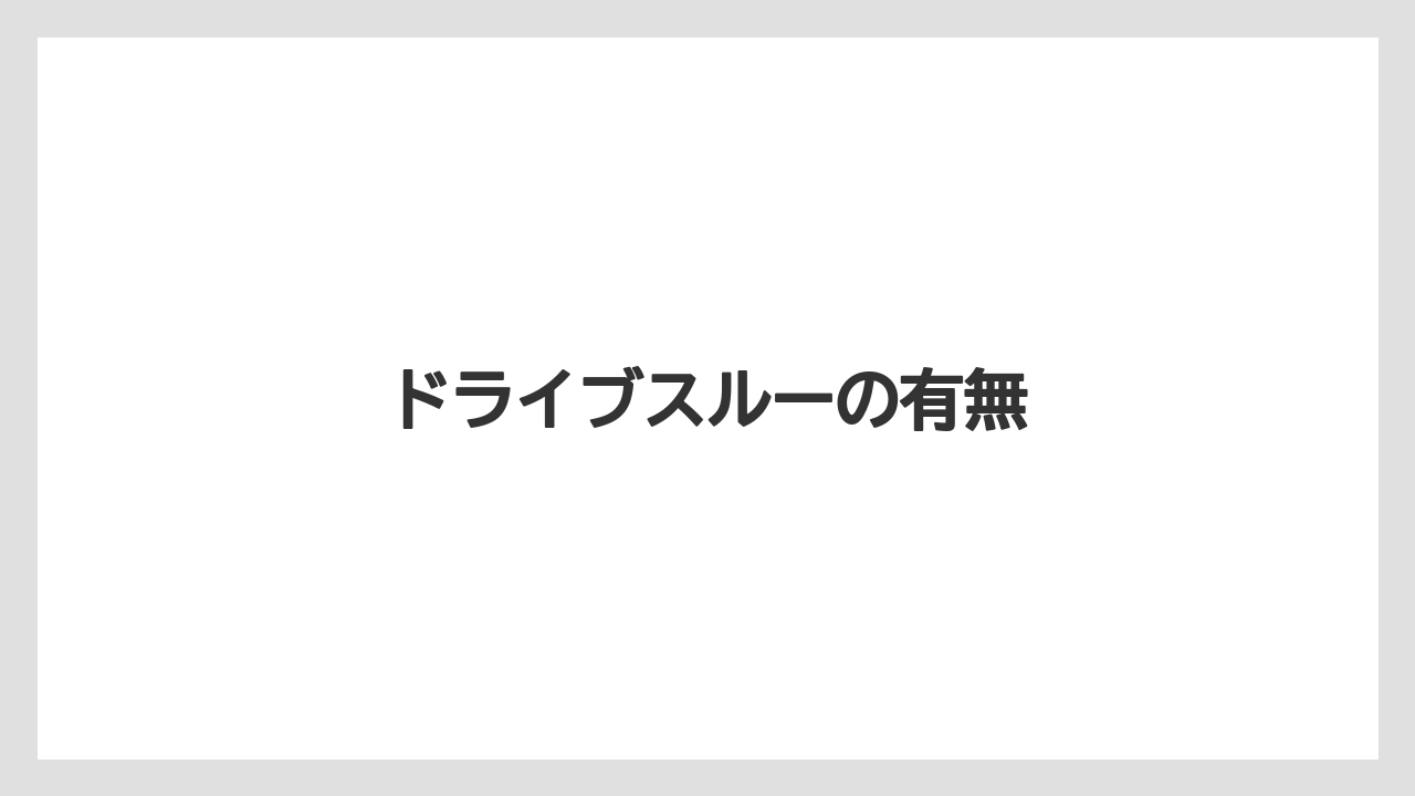 ドライブスルーの有無