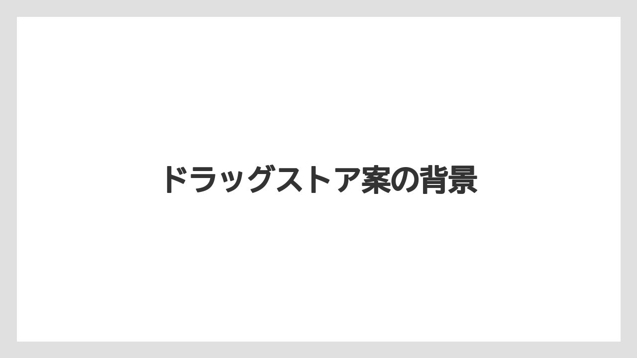 ドラッグストア案の背景