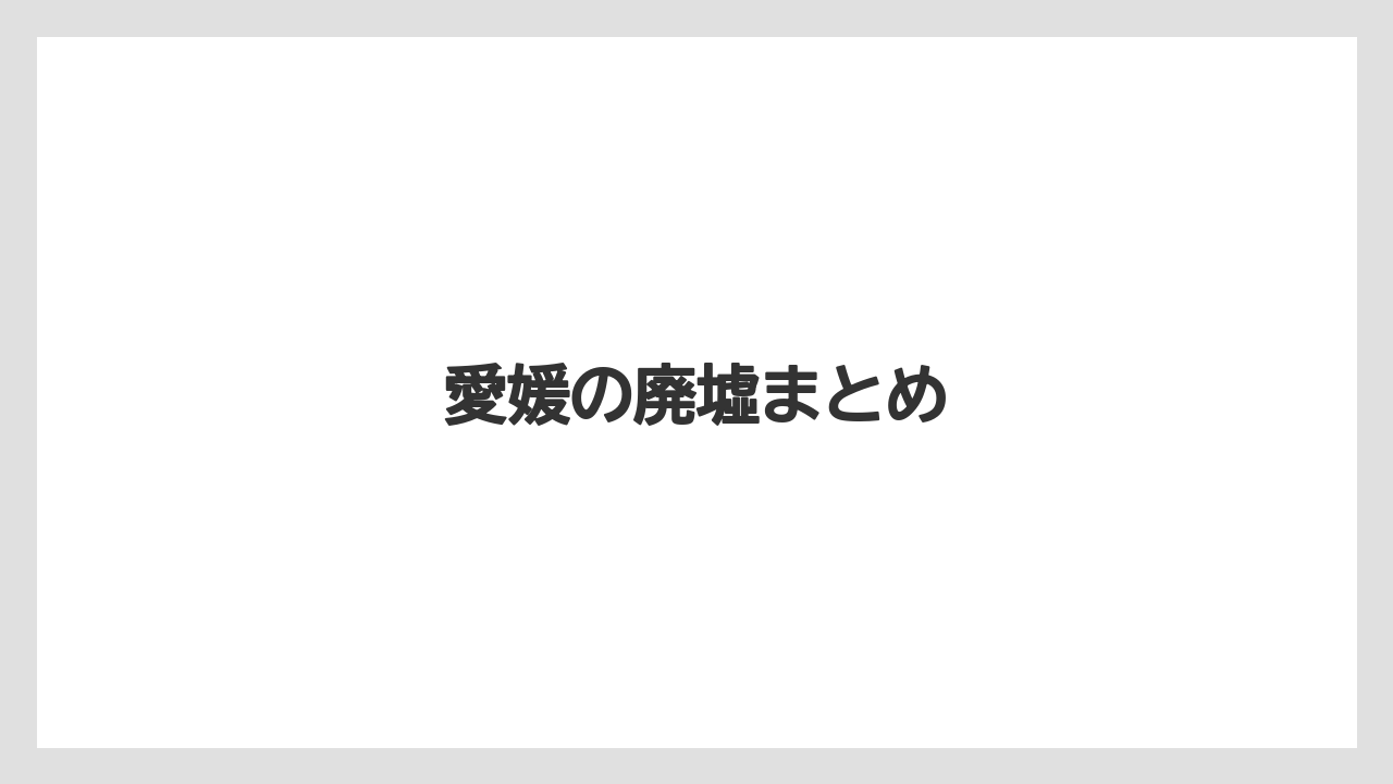愛媛の廃墟まとめ