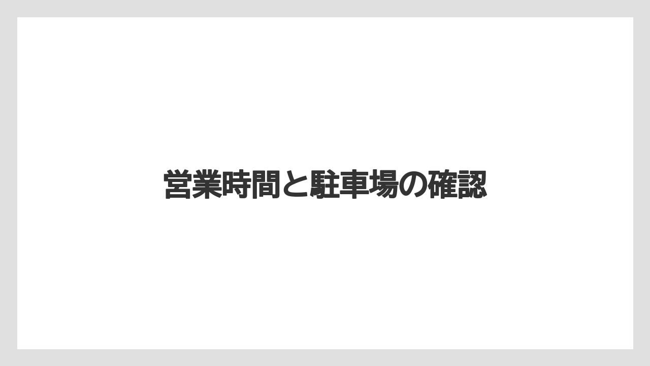 営業時間と駐車場の確認