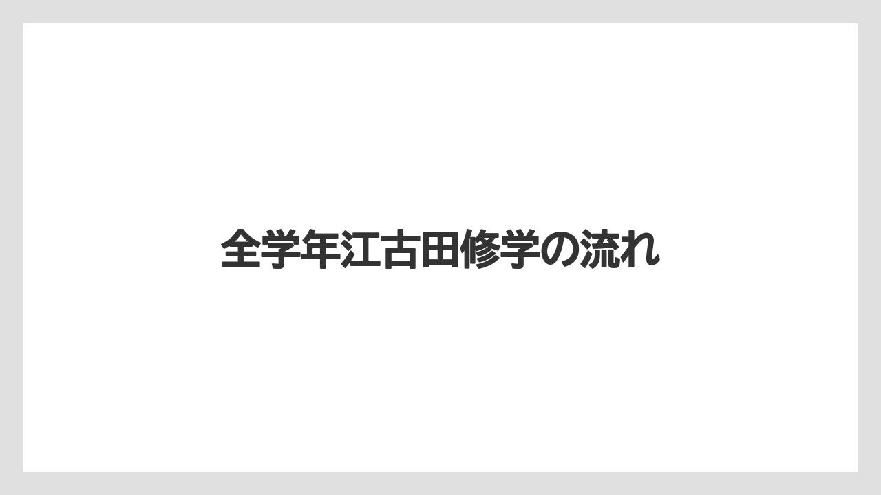 全学年江古田修学の流れ