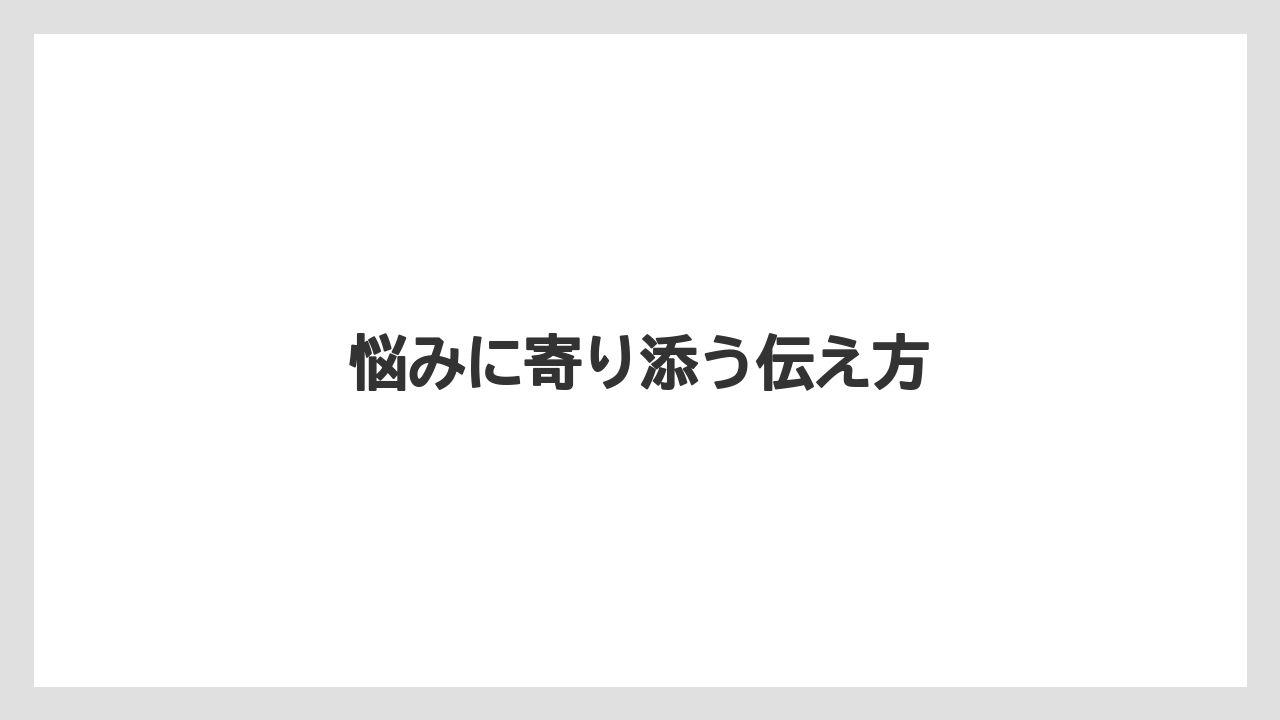 悩みに寄り添う伝え方